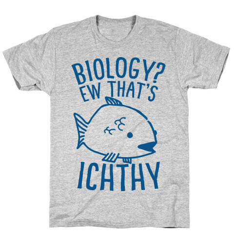  Biology? Ew That's Ichthy  T-Shirt