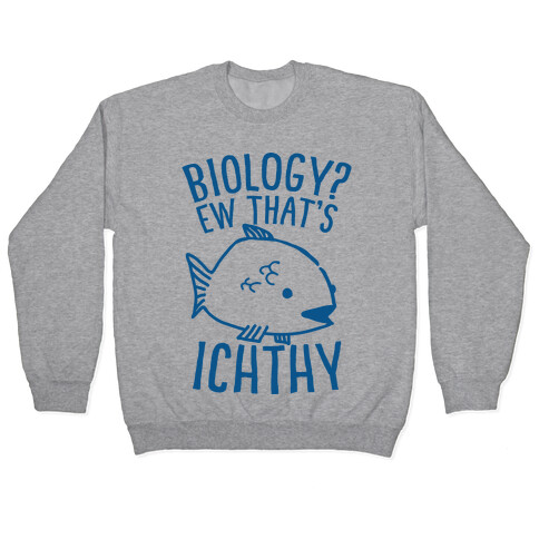  Biology? Ew That's Ichthy  Pullover