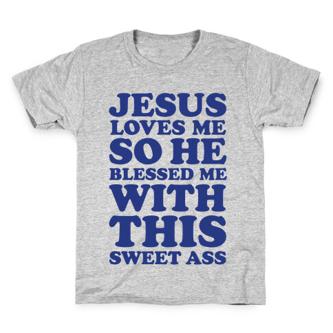 Jesus Loves Me So He Blessed Me With This Sweet Ass Kids T-Shirt