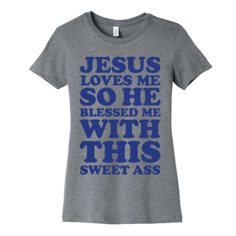 Jesus Loves Me So He Blessed Me With This Sweet Ass Womens T-Shirt