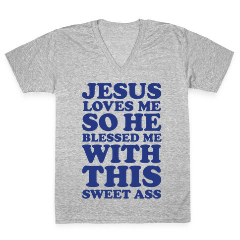 Jesus Loves Me So He Blessed Me With This Sweet Ass V-Neck Tee Shirt