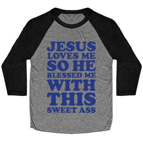 Jesus Loves Me So He Blessed Me With This Sweet Ass Baseball Tee