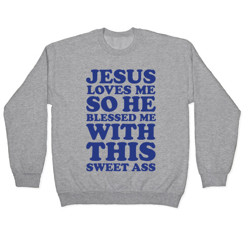 Jesus Loves Me So He Blessed Me With This Sweet Ass Pullover
