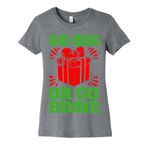 Go Big or Go Home  Womens T-Shirt