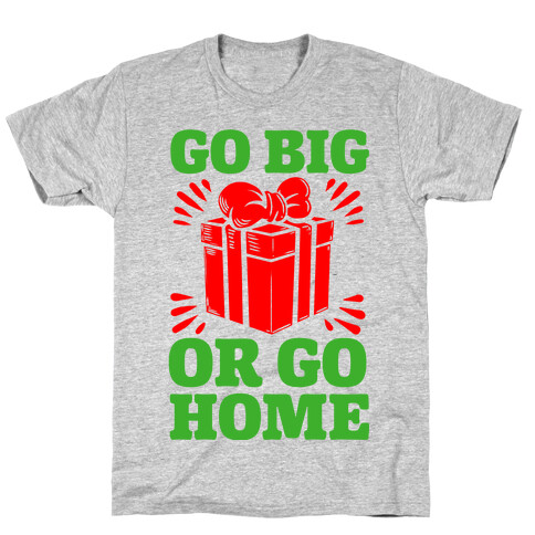 Go Big or Go Home  T-Shirt