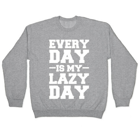 Every Day Is My Lazy Day Pullover
