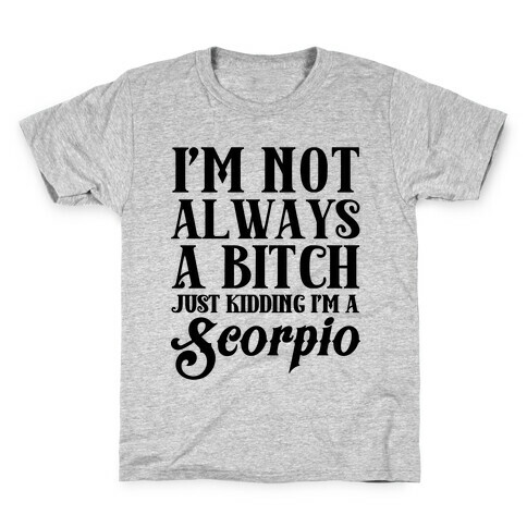 I'm not always a Bitch Just Kidding I'm a Scorpio Kids T-Shirt