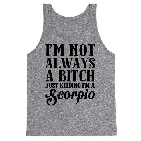 I'm not always a Bitch Just Kidding I'm a Scorpio Tank Top