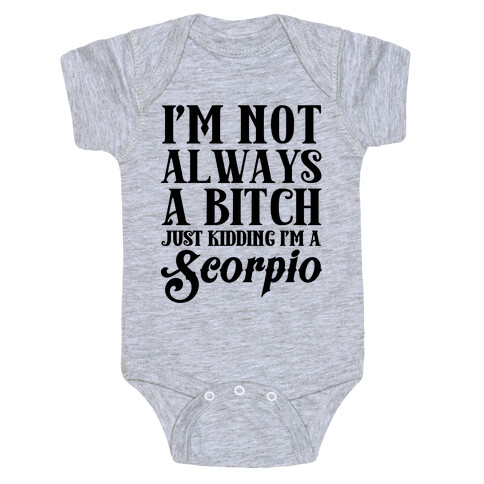 I'm not always a Bitch Just Kidding I'm a Scorpio Baby One-Piece