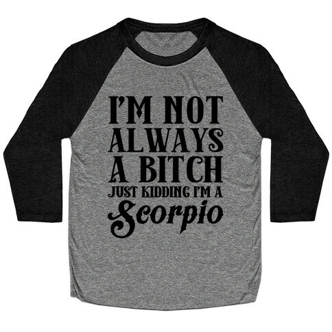 I'm not always a Bitch Just Kidding I'm a Scorpio Baseball Tee