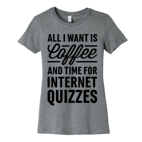 All I Want Is Coffee And Time For Internet Quizzes Womens T-Shirt
