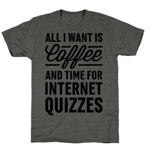 All I Want Is Coffee And Time For Internet Quizzes T-Shirt