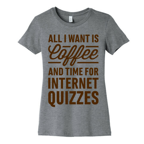 All I Want Is Coffee And Time For Internet Quizzes Womens T-Shirt