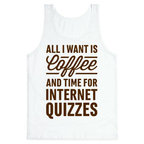 All I Want Is Coffee And Time For Internet Quizzes Tank Top