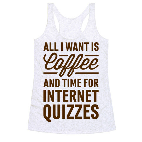 All I Want Is Coffee And Time For Internet Quizzes Racerback Tank Top