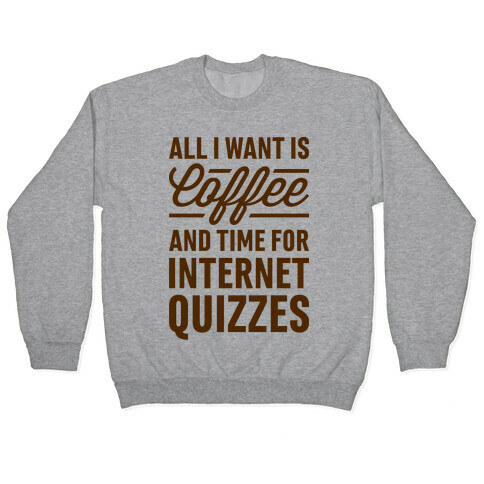 All I Want Is Coffee And Time For Internet Quizzes Pullover