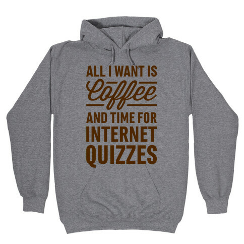 All I Want Is Coffee And Time For Internet Quizzes Hooded Sweatshirt