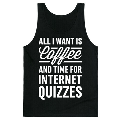 All I Want Is Coffee And Time For Internet Quizzes Tank Top