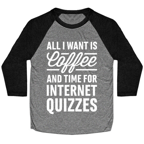 All I Want Is Coffee And Time For Internet Quizzes Baseball Tee