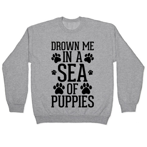 Drown Me In A Sea Of Puppies Pullover