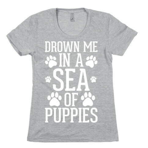 Drown Me In A Sea Of Puppies Womens T-Shirt