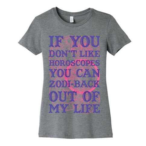 If You Don't Like Horoscopes You Can Zodi-back Out of My Life Womens T-Shirt