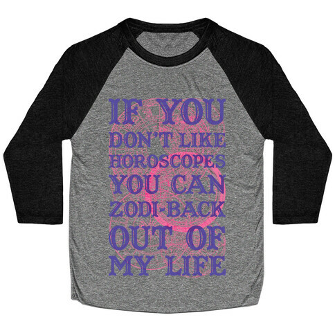 If You Don't Like Horoscopes You Can Zodi-back Out of My Life Baseball Tee