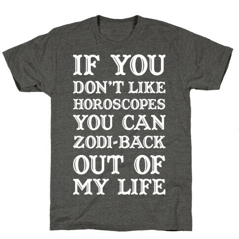 If You Don't Like Horoscopes You Can Zodi-back Out of My Life T-Shirt