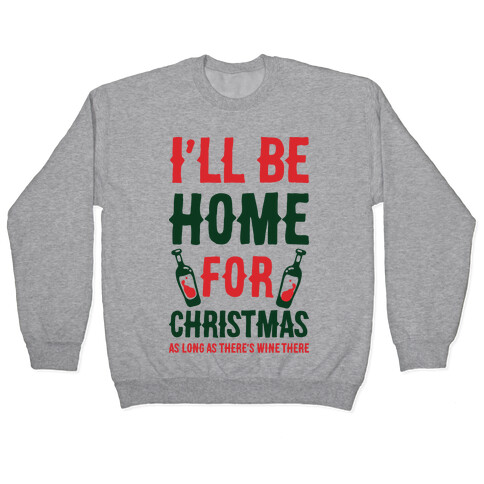 I'll Be Home For Christmas As Long as There's Wine There Pullover