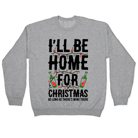 I'll Be Home For Christmas As Long as There's Wine There Pullover