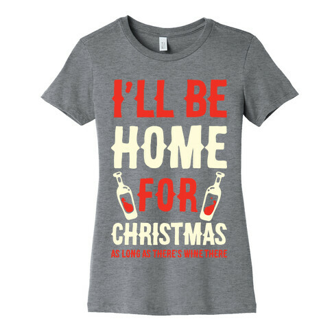 I'll Be Home For Christmas As Long as There's Wine There Womens T-Shirt