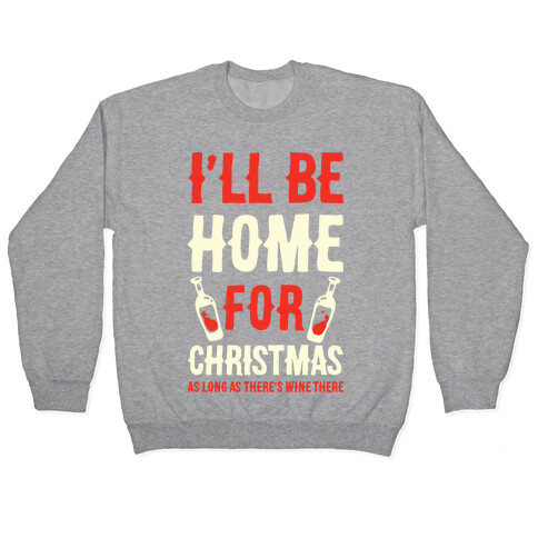 I'll Be Home For Christmas As Long as There's Wine There Pullover