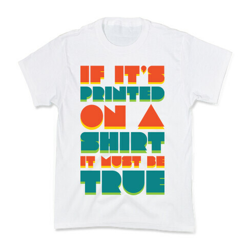 If It's Printed On A Shirt It Must Be True Kids T-Shirt