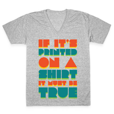 If It's Printed On A Shirt It Must Be True V-Neck Tee Shirt