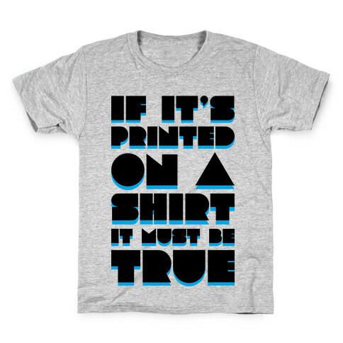 If It's Printed On A Shirt It Must Be True Kids T-Shirt