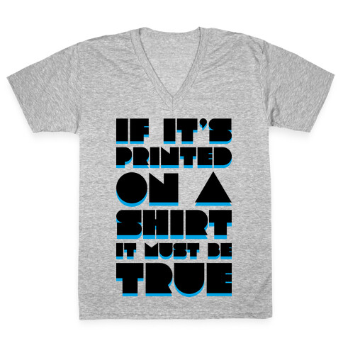 If It's Printed On A Shirt It Must Be True V-Neck Tee Shirt