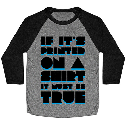 If It's Printed On A Shirt It Must Be True Baseball Tee