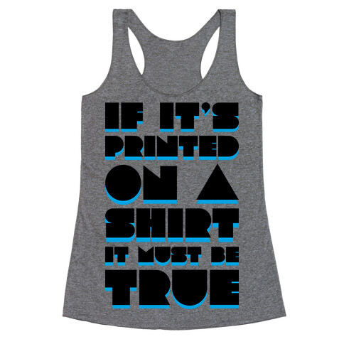 If It's Printed On A Shirt It Must Be True Racerback Tank Top