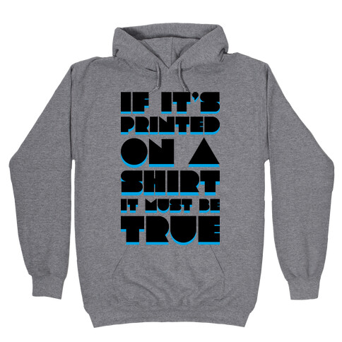 If It's Printed On A Shirt It Must Be True Hooded Sweatshirt
