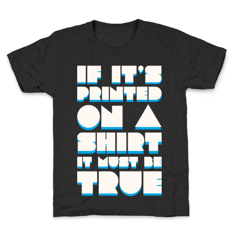 If It's Printed On A Shirt It Must Be True Kids T-Shirt