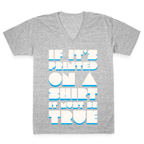 If It's Printed On A Shirt It Must Be True V-Neck Tee Shirt