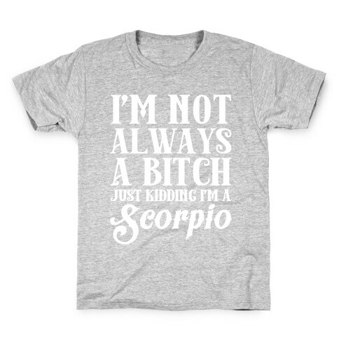 I'm not always a Bitch Just Kidding I'm a Scorpio Kids T-Shirt