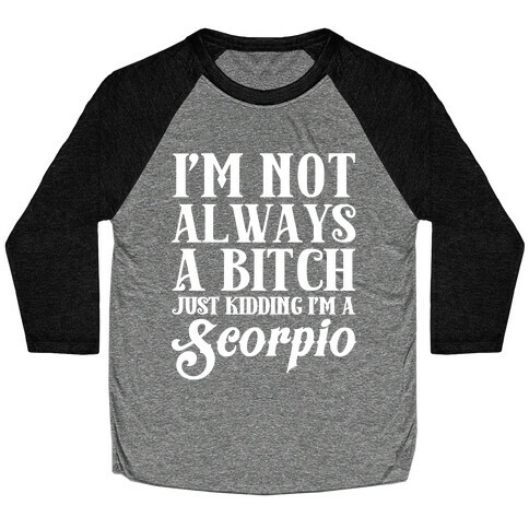 I'm not always a Bitch Just Kidding I'm a Scorpio Baseball Tee