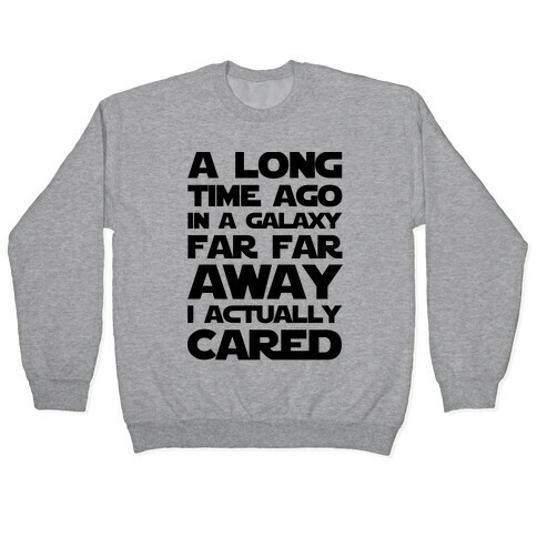 A Long Time Ago in a Galaxy Far Far Away I Used to Care  Pullover