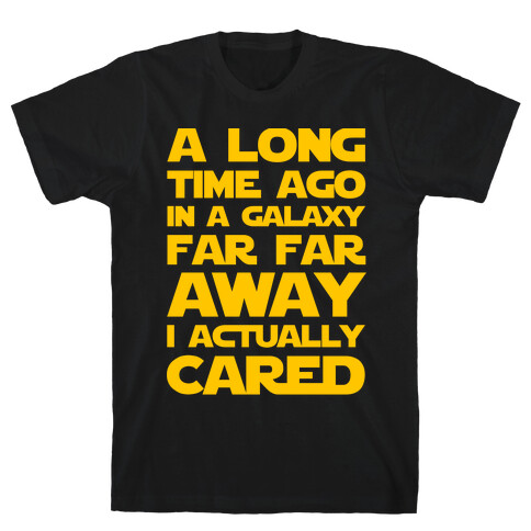 A Long Time Ago in a Galaxy Far Far Away I Used to Care  T-Shirt