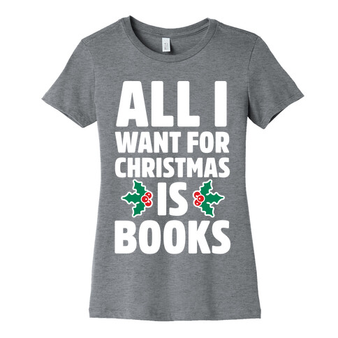 All I Want fro Christmas is Books Womens T-Shirt