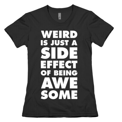 Weird is Just a Side Effect of Being Awesome Womens T-Shirt