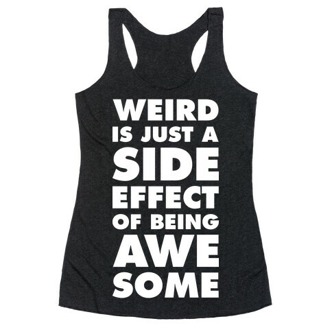 Weird is Just a Side Effect of Being Awesome Racerback Tank Top