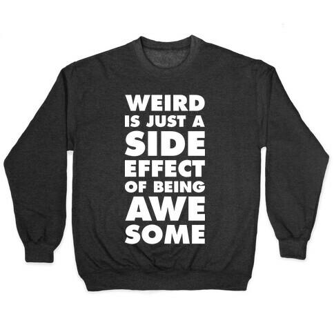Weird is Just a Side Effect of Being Awesome Pullover