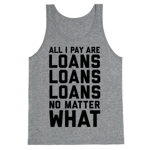 All I Pay Are Loans Loans Loans No Matter What Tank Top